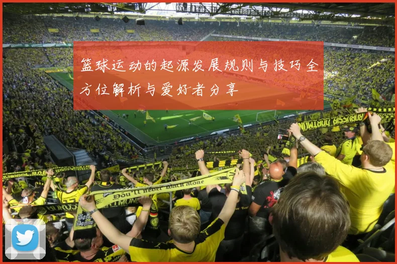 篮球运动的起源发展规则与技巧全方位解析与爱好者分享