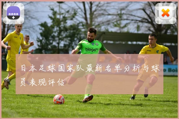 日本足球国家队最新名单分析与球员表现评估