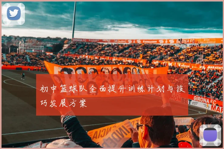初中篮球队全面提升训练计划与技巧发展方案